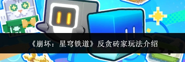 《崩坏：星穹铁道》反贪砖家玩法介绍