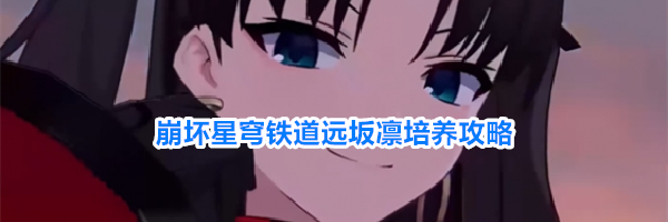 崩坏星穹铁道远坂凛培养攻略