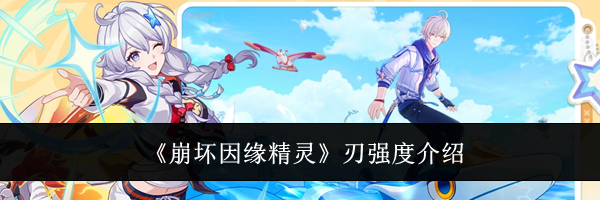 《崩坏因缘精灵》刃强度介绍
