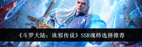 《斗罗大陆：诛邪传说》SSR魂师选择推荐