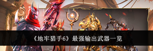 《地牢猎手6》最强输出武器一览