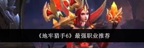 《地牢猎手6》最强职业推荐