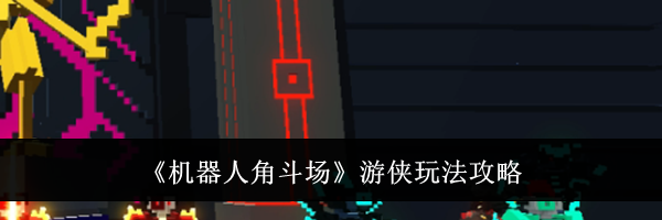 《机器人角斗场》游侠玩法攻略
