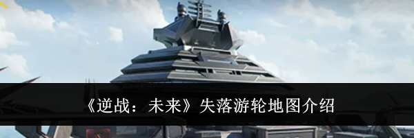《逆战：未来》失落游轮地图介绍