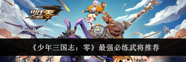 《少年三国志：零》最强必练武将推荐
