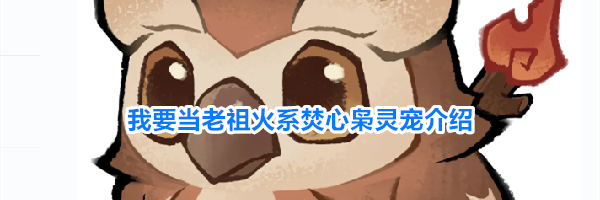 我要当老祖火系焚心枭灵宠介绍