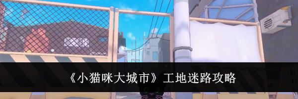 《小猫咪大城市》工地迷路攻略