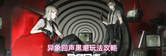 异象回声黑潮玩法攻略