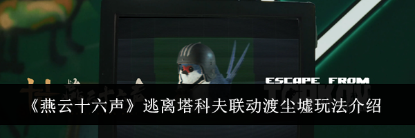 《燕云十六声》逃离塔科夫联动渡尘墟玩法介绍