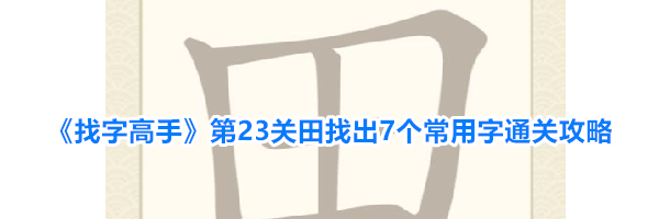 《找字高手》第23关田找出7个常用字通关攻略